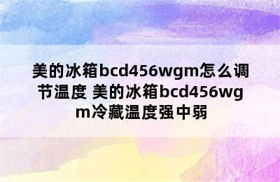 美的冰箱bcd456wgm怎么调节温度 美的冰箱bcd456wgm冷藏温度强中弱